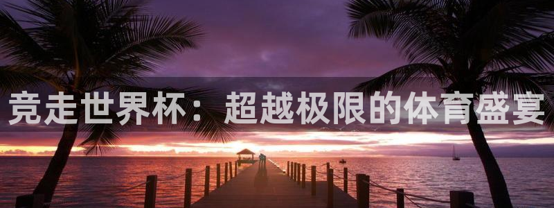 2026世预赛赛程表：竞走世界杯：超越极限的体育盛宴
